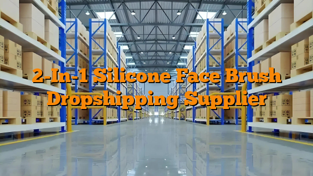 2-In-1 Silicone Face Brush Dropshipping Supplier