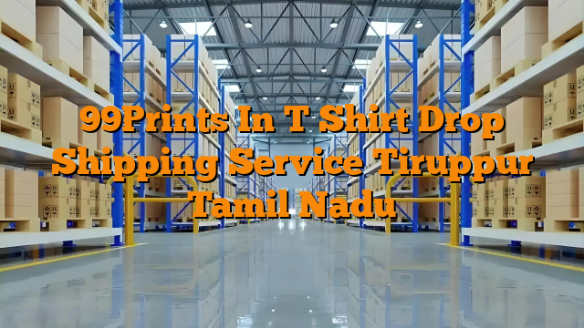 99Prints In T Shirt Drop Shipping Service Tiruppur Tamil Nadu