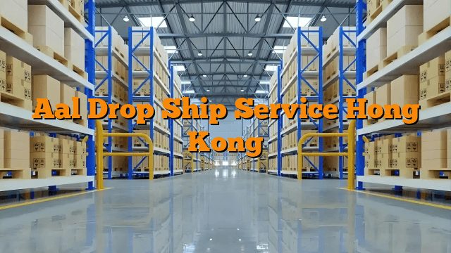 Aal Drop Ship Service Hong Kong