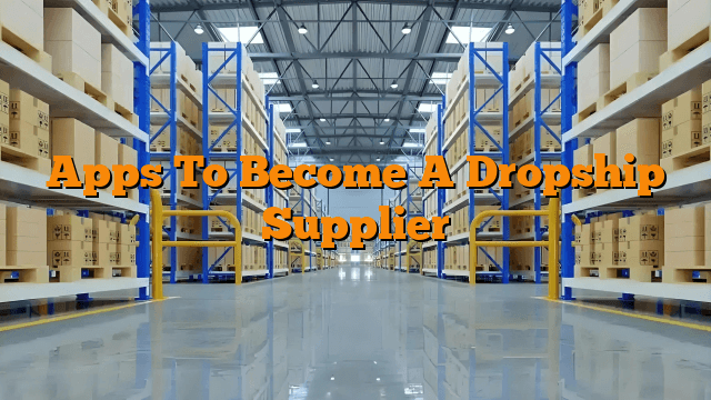 Apps To Become A Dropship Supplier