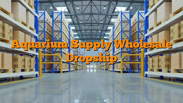 Aquarium Supply Wholesale Dropship