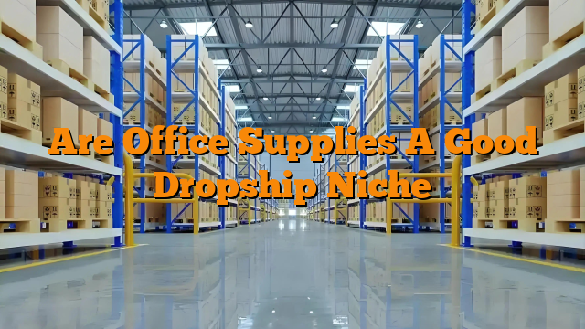 Are Office Supplies A Good Dropship Niche