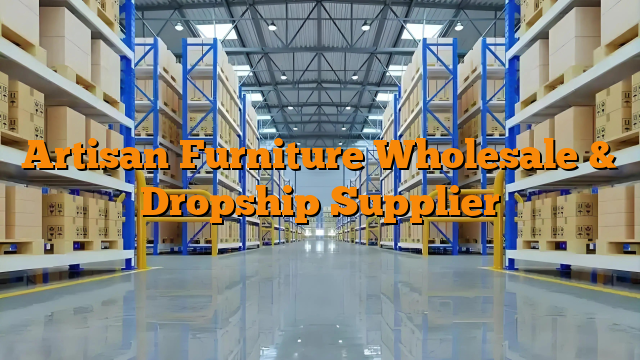 Artisan Furniture Wholesale & Dropship Supplier