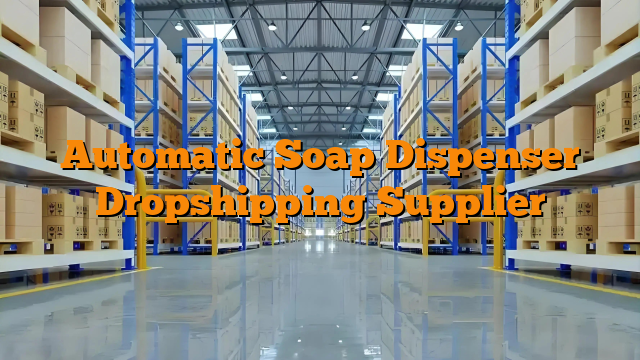 Automatic Soap Dispenser Dropshipping Supplier