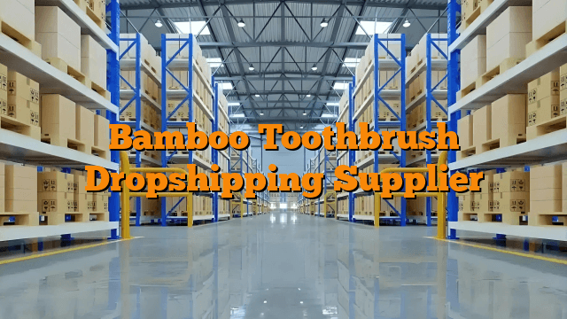 Bamboo Toothbrush Dropshipping Supplier