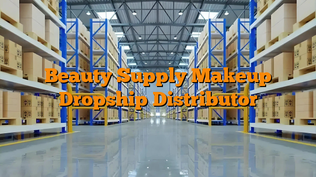 Beauty Supply Makeup Dropship Distributor