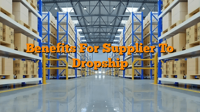 Benefits For Supplier To Dropship