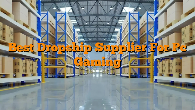 Best Dropship Supplier For Pc Gaming
