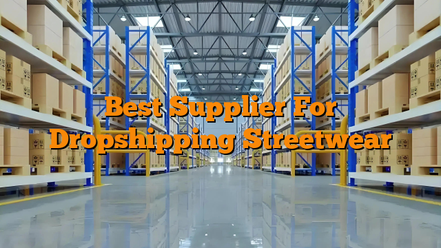 Best Supplier For Dropshipping Streetwear