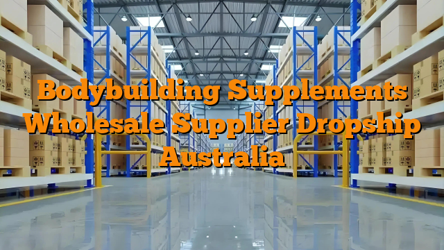 Bodybuilding Supplements Wholesale Supplier Dropship Australia