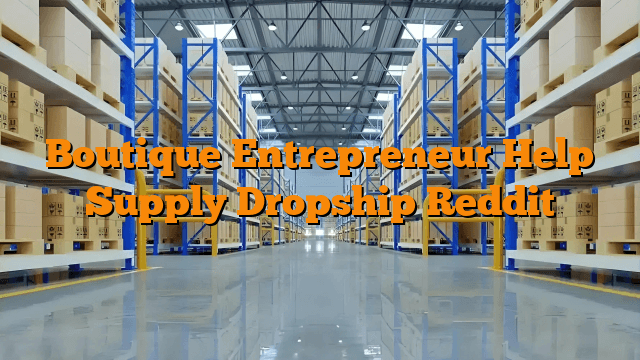 Boutique Entrepreneur Help Supply Dropship Reddit