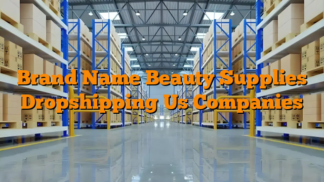 Brand Name Beauty Supplies Dropshipping Us Companies