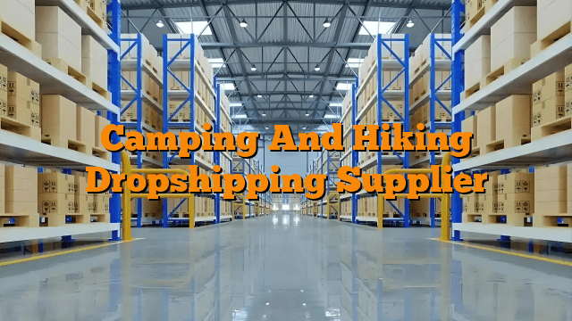 Camping And Hiking Dropshipping Supplier