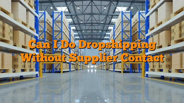Can I Do Dropshipping Without Supplier Contact