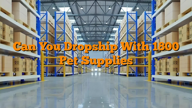 Can You Dropship With 1800 Pet Supplies