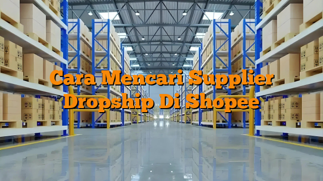 Cara Mencari Supplier Dropship Di Shopee