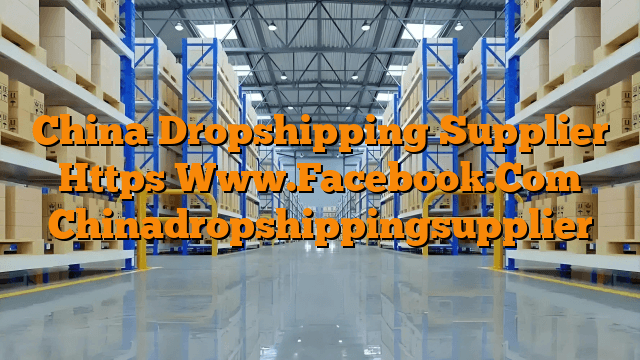China Dropshipping Supplier Https Www.Facebook.Com Chinadropshippingsupplier