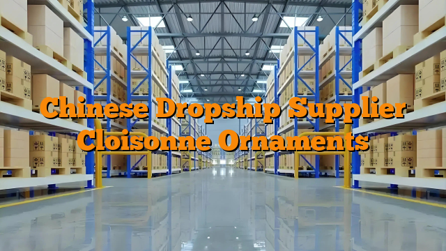 Chinese Dropship Supplier Cloisonne Ornaments