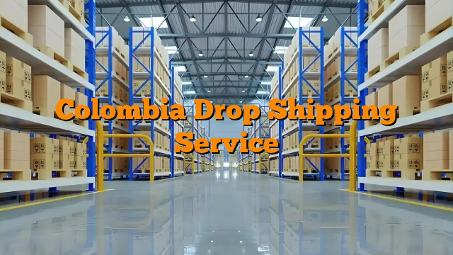 Colombia Drop Shipping Service
