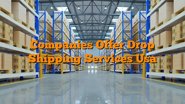 Companies Offer Drop Shipping Services Usa