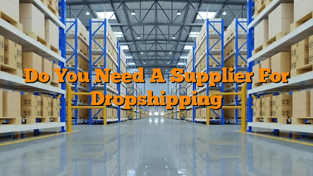 Do You Need A Supplier For Dropshipping