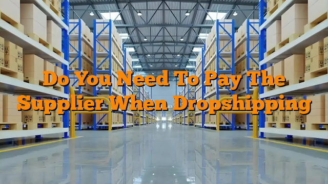 Do You Need To Pay The Supplier When Dropshipping