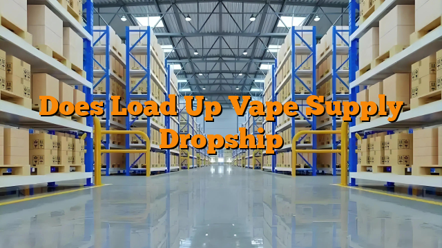 Does Load Up Vape Supply Dropship