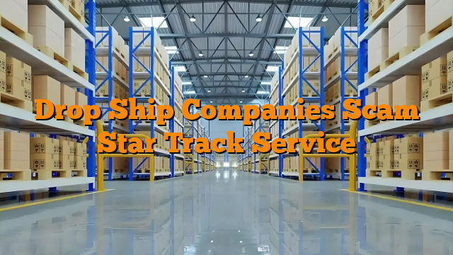 Drop Ship Companies Scam Star Track Service