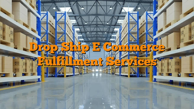 Drop Ship E Commerce Fulfillment Services