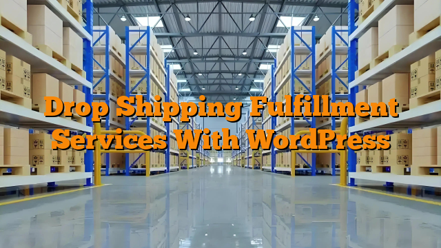 Drop Shipping Fulfillment Services With WordPress