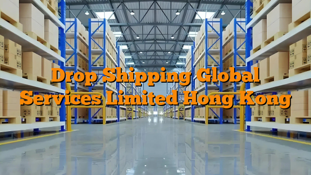 Drop Shipping Global Services Limited Hong Kong