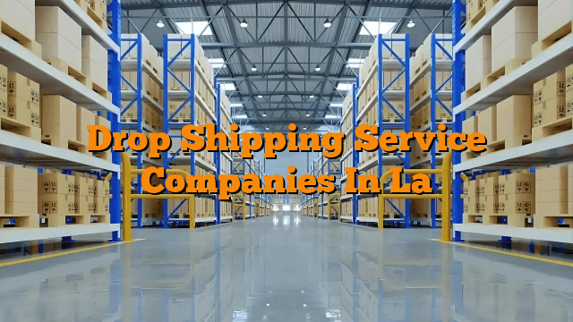 Drop Shipping Service Companies In La