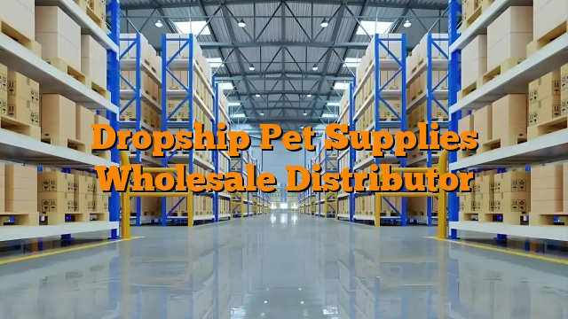 Dropship Pet Supplies Wholesale Distributor