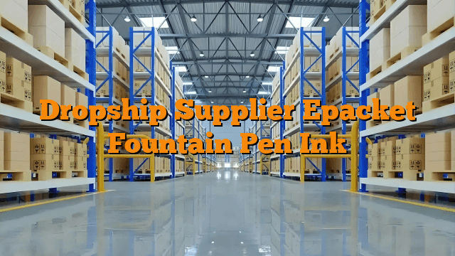 Dropship Supplier Epacket Fountain Pen Ink
