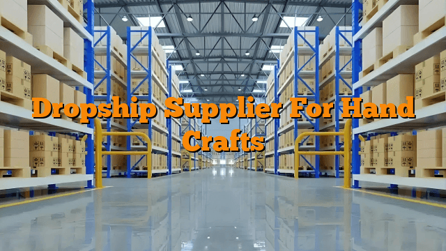 Dropship Supplier For Hand Crafts