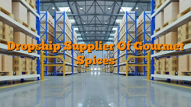 Dropship Supplier Of Gourmet Spices