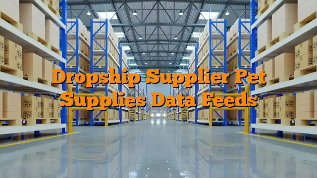 Dropship Supplier Pet Supplies Data Feeds