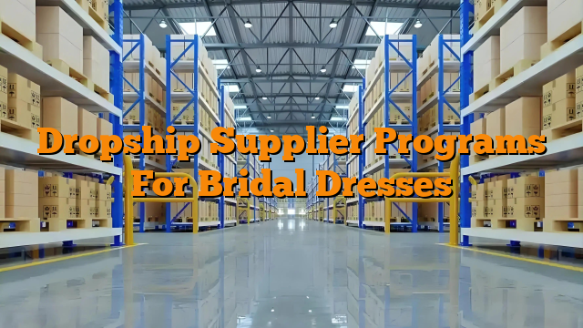 Dropship Supplier Programs For Bridal Dresses