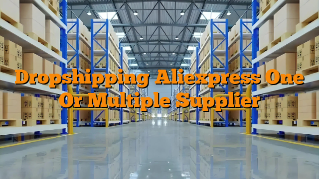 Dropshipping Aliexpress One Or Multiple Supplier