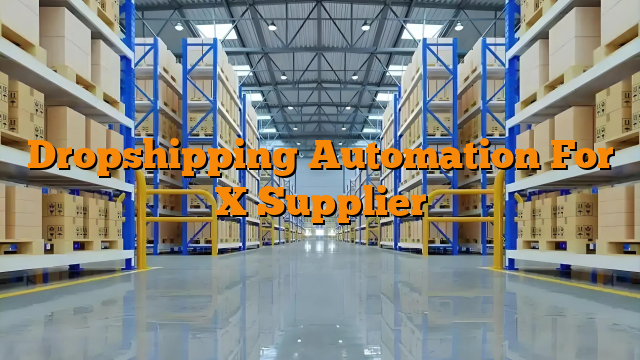 Dropshipping Automation For X Supplier