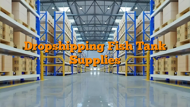 Dropshipping Fish Tank Supplies