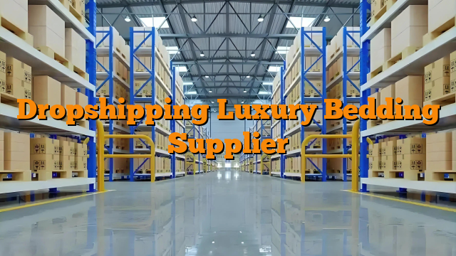 Dropshipping Luxury Bedding Supplier