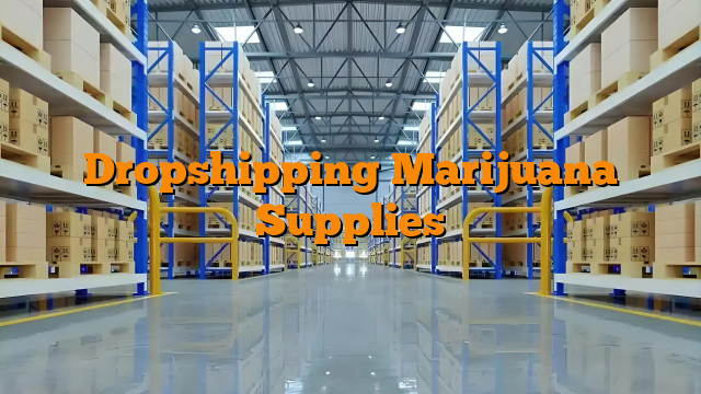 Dropshipping Marijuana Supplies