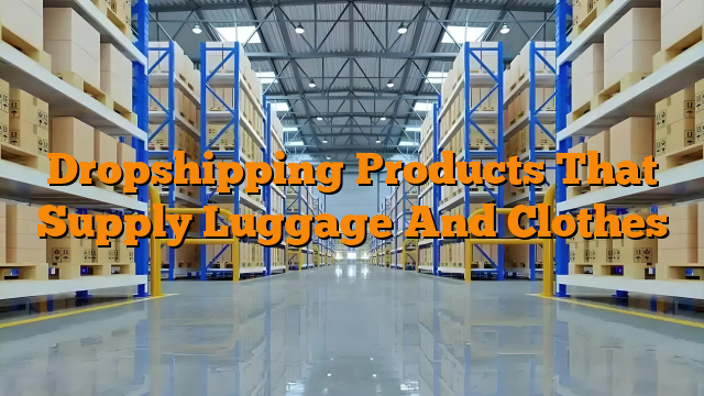 Dropshipping Products That Supply Luggage And Clothes
