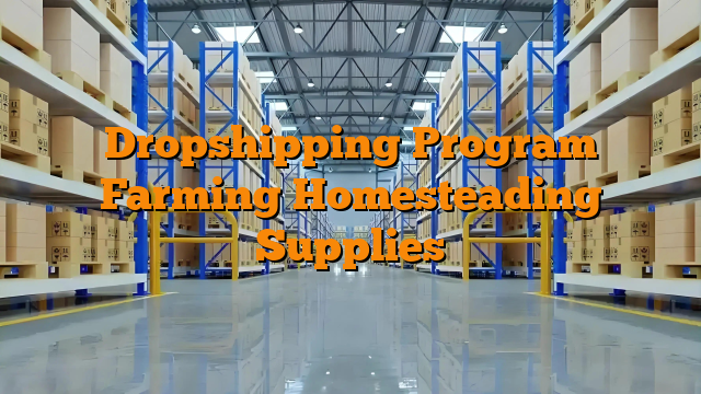 Dropshipping Program Farming Homesteading Supplies