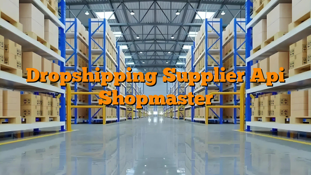 Dropshipping Supplier Api Shopmaster