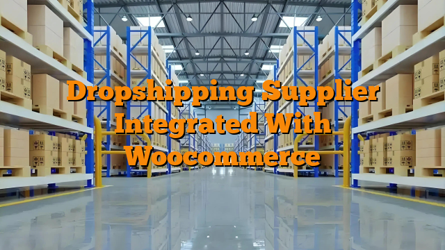 Dropshipping Supplier Integrated With Woocommerce