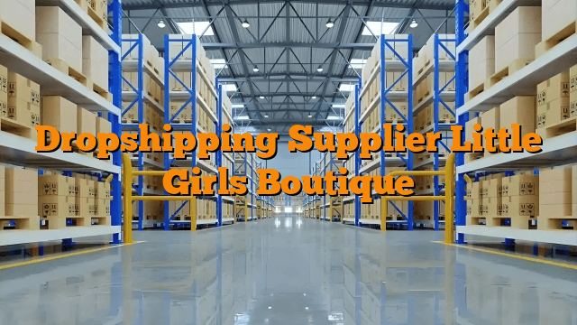 Dropshipping Supplier Little Girls Boutique