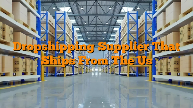 Dropshipping Supplier That Ships From The Us