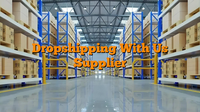 Dropshipping With Us Supplier